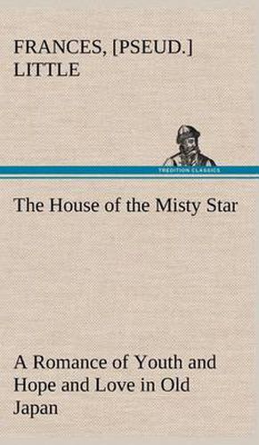 Cover image for The House of the Misty Star A Romance of Youth and Hope and Love in Old Japan