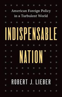 Cover image for Indispensable Nation: American Foreign Policy in a Turbulent World