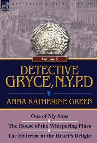 Cover image for Detective Gryce, N. Y. P. D.: Volume: 5-One of My Sons, the House of the Whispering Pines and the Staircase at the Heart's Delight