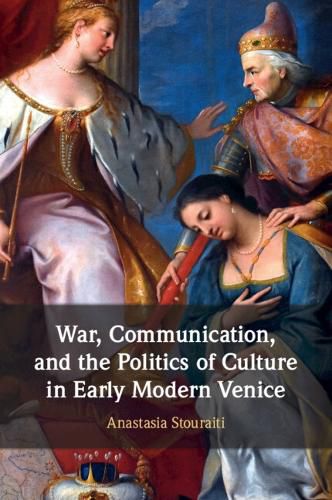 Cover image for War, Communication, and the Politics of Culture in Early Modern Venice