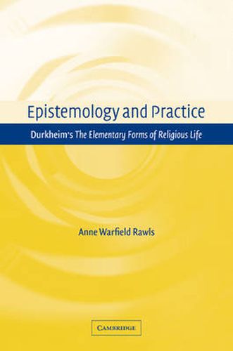 Cover image for Epistemology and Practice: Durkheim's The Elementary Forms of Religious Life