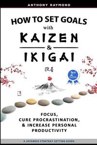 Cover image for How to Set Goals with Kaizen and Ikigai: Learn to Improve Your Focus, Cure Procrastination, Increase Personal Productivity, and Accomplish Anything