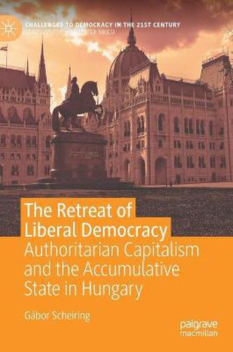 Cover image for The Retreat of Liberal Democracy: Authoritarian Capitalism and the Accumulative State in Hungary