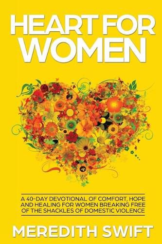 Cover image for Heart For Women: A 40-Day Devotional Of Comfort, Hope and Healing For Women Breaking Free Of The Shackles Of Domestic Violence