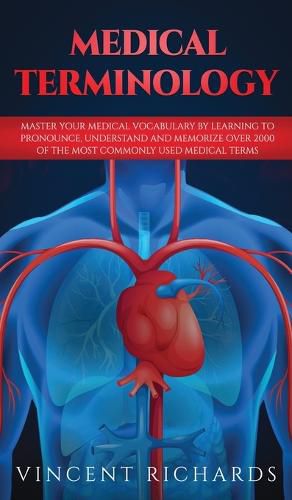 Cover image for Medical Terminology: Master Your Medical Vocabulary by Learning to Pronounce, Understand and Memorize over 2000 of the Most Commonly Used Medical Terms