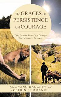 Cover image for The Graces of Persistence and Courage: Two Secrets That Can Change Your Fortune Entirely