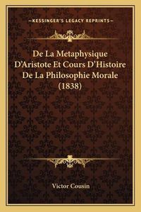 Cover image for de La Metaphysique D'Aristote Et Cours D'Histoire de La Philosophie Morale (1838)