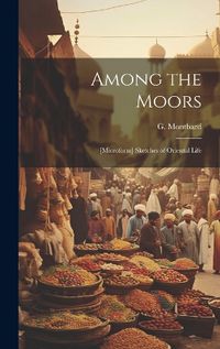 Cover image for Among the Moors; [microform] Sketches of Oriental Life