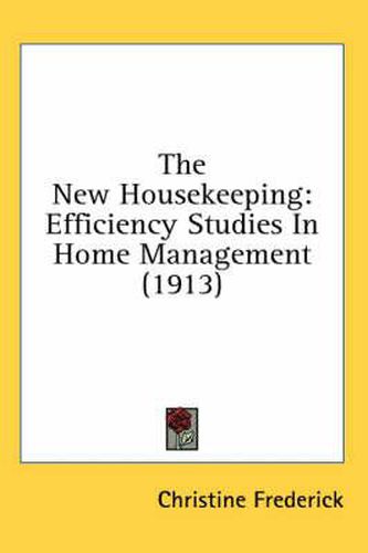 Cover image for The New Housekeeping: Efficiency Studies in Home Management (1913)