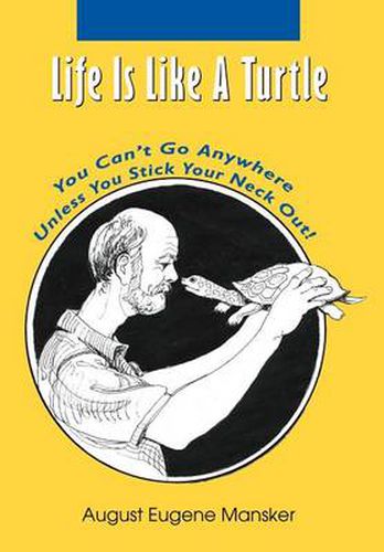 Cover image for Life Is Like A Turtle: You Can't Go Anywhere Unless You Stick Your Neck Out!