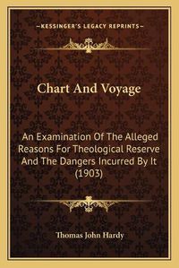 Cover image for Chart and Voyage: An Examination of the Alleged Reasons for Theological Reserve and the Dangers Incurred by It (1903)