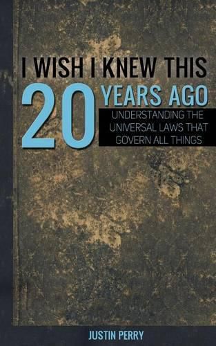 Cover image for I Wish I Knew This 20 Years Ago: Understanding The Universal Laws That Govern All Things