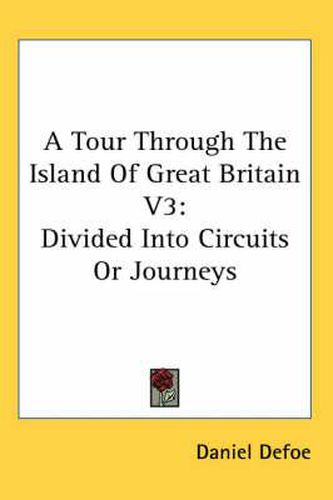 Cover image for A Tour Through the Island of Great Britain V3: Divided Into Circuits or Journeys