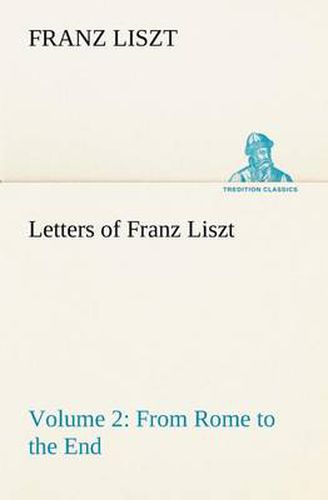 Cover image for Letters of Franz Liszt -- Volume 2 from Rome to the End