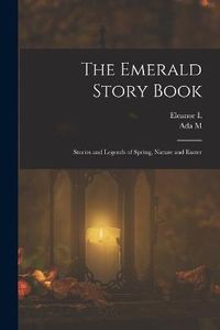 Cover image for The Emerald Story Book; Stories and Legends of Spring, Nature and Easter