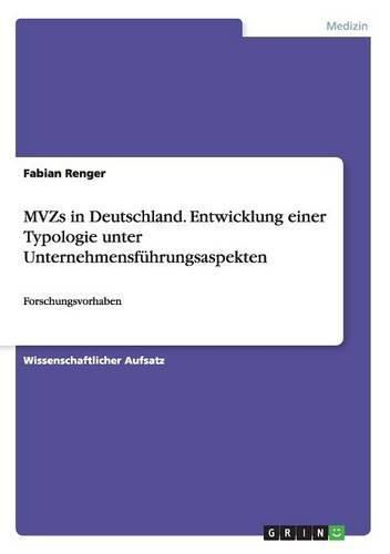 Cover image for MVZs in Deutschland. Entwicklung einer Typologie unter Unternehmensfuhrungsaspekten: Forschungsvorhaben