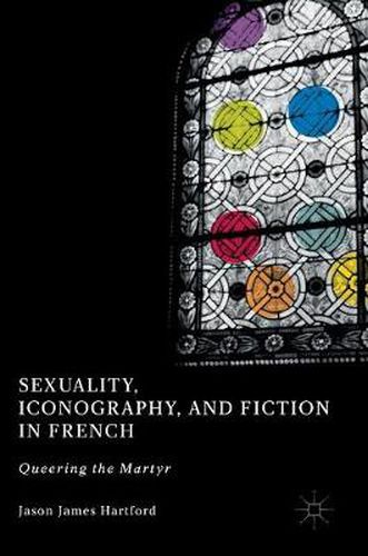 Cover image for Sexuality, Iconography, and Fiction in French: Queering the Martyr