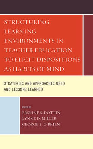 Structuring Learning Environments in Teacher Education to Elicit Dispositions as Habits of Mind: Strategies and Approaches Used and Lessons Learned