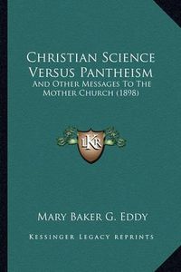 Cover image for Christian Science Versus Pantheism: And Other Messages to the Mother Church (1898)