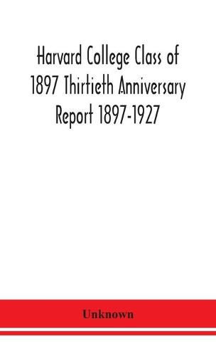 Cover image for Harvard College Class of 1897 Thirtieth Anniversary Report 1897-1927