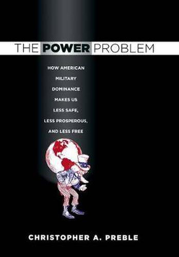 Cover image for The Power Problem: How American Military Dominance Makes Us Less Safe, Less Prosperous, and Less Free