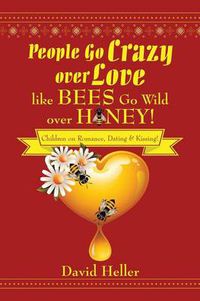 Cover image for People Go Crazy Over Love Like Bees Go Wild Over Honey!: Children on Romance, Dating & Kissing!