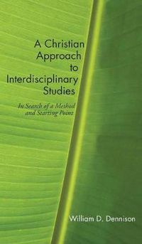 Cover image for A Christian Approach to Interdisciplinary Studies: In Search of a Method and Starting Point