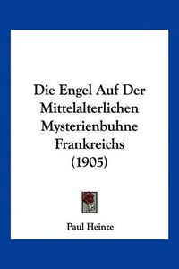 Cover image for Die Engel Auf Der Mittelalterlichen Mysterienbuhne Frankreichs (1905)