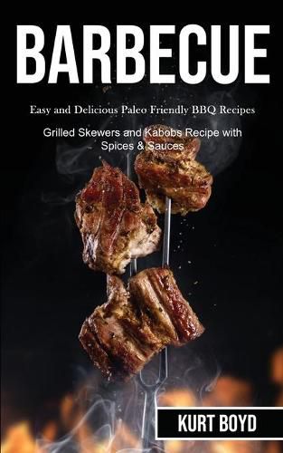 Cover image for Barbecue: Easy and Delicious Paleo Friendly Bbq Recipes (Grilled Skewers and Kabobs Recipe With Spices & Sauces)