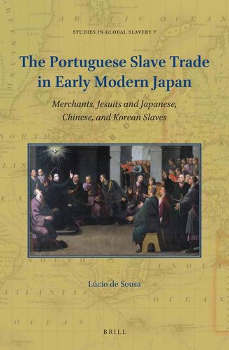 Cover image for The Portuguese Slave Trade in Early Modern Japan: Merchants, Jesuits and Japanese, Chinese, and Korean Slaves