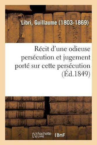 Lettre A M. de Falloux, Ministre de l'Instruction Publique Et Des Cultes. d'Une Odieuse Persecution: Jugement Porte Sur Cette Persecution Par Des Hommes Competents Et Considerables de l'Europe