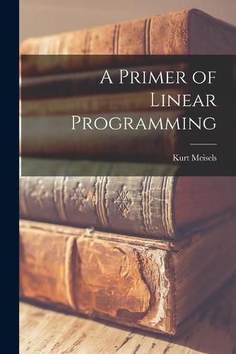 Cover image for A Primer of Linear Programming