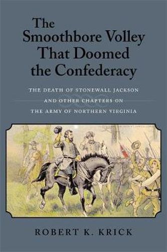 Cover image for The Smoothbore Volley That Doomed the Confederacy: The Death of Stonewall Jackson and Other Chapters on the Army of Northern Virginia