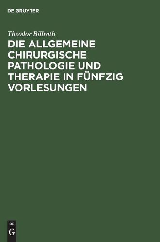 Cover image for Die Allgemeine Chirurgische Pathologie Und Therapie in Funfzig Vorlesungen: Ein Handbuch Fur Studirende Und Aerzte