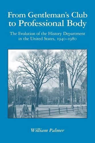 Cover image for From Gentleman's Club to Professional Body: The Evolution of the History Department in the United States, 1940-1980