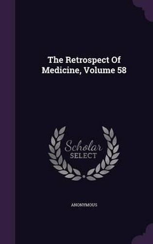 Cover image for The Retrospect of Medicine, Volume 58