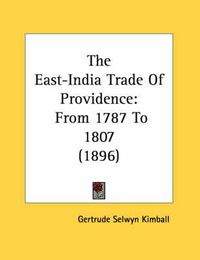 Cover image for The East-India Trade of Providence: From 1787 to 1807 (1896)