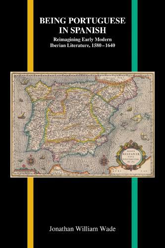 Cover image for Being Portuguese in Spanish: Reimagining Early Modern Iberian Literature, 1580-1640