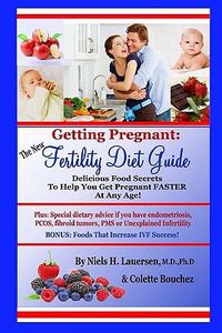 Cover image for The New Fertility Diet Guide: Delicious Food Secrets To Help You Get Pregnant Faster At Any Age