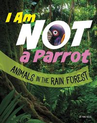 Cover image for I Am Not a Parrot: Animals in the Rain Forest