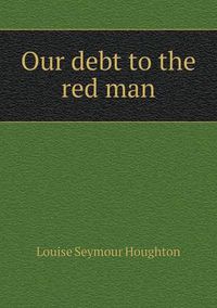 Cover image for Our Debt to the Red Man