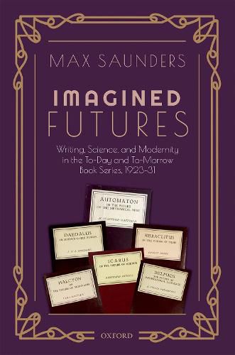 Imagined Futures: Writing, Science, and Modernity in the To-Day and To-Morrow Book Series, 1923-31