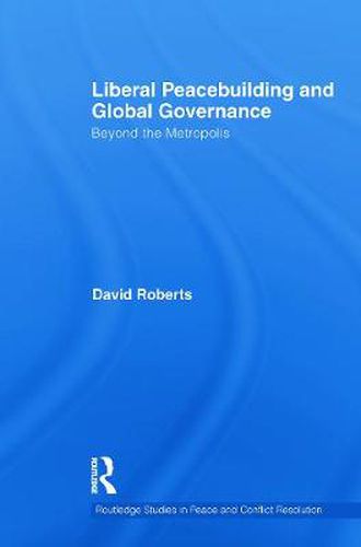 Cover image for Liberal Peacebuilding and Global Governance: Beyond the Metropolis