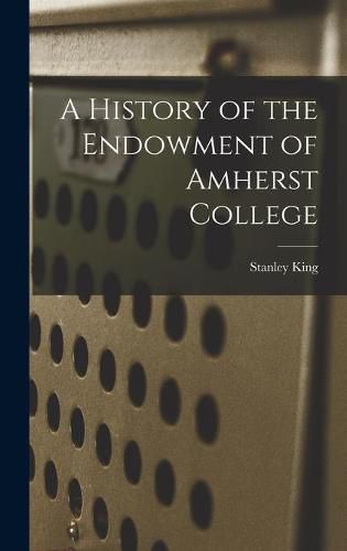 Cover image for A History of the Endowment of Amherst College