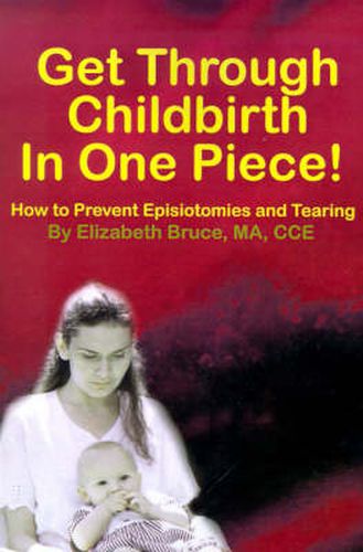 Cover image for Get Through Childbirth in One Piece!: How to Prevent Episiotomies and Tearing