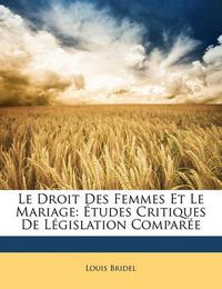 Cover image for Le Droit Des Femmes Et Le Mariage: Tudes Critiques de L Gislation Compar E