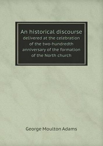 Cover image for An historical discourse delivered at the celebration of the two-hundredth anniversary of the formation of the North church