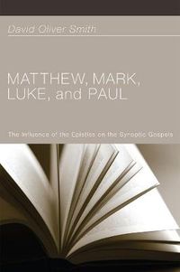 Cover image for Matthew, Mark, Luke, and Paul: The Influence of the Epistles on the Synoptic Gospels