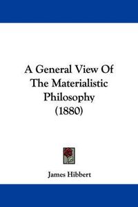 Cover image for A General View of the Materialistic Philosophy (1880)