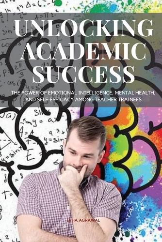 Cover image for Unlocking Academic Success The Power of Emotional Intelligence, Mental Health